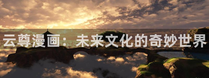 歪歪漫画免费无删减版：云尊漫画：未来文化的奇妙世界