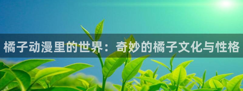 歪歪漫画专给成年人看的漫画：橘子动漫里的世界：奇妙的橘子文化与性格