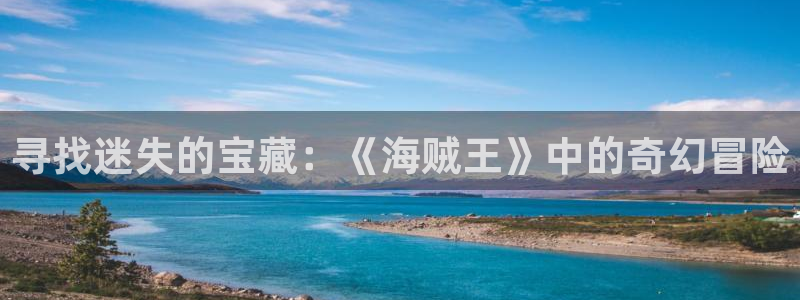 歪歪漫画歪歪漫画官网黄：寻找迷失的宝藏：《海贼王》中的奇幻冒险